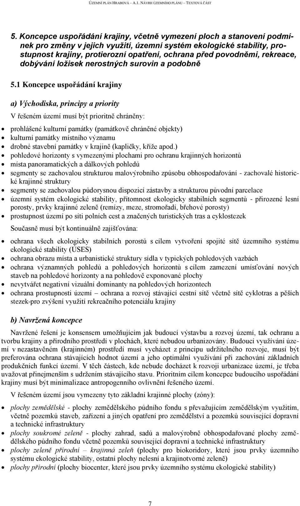 1 Koncepce uspořádání krajiny a) Východiska, principy a priority V řešeném území musí být prioritně chráněny: prohlášené kulturní památky (památkově chráněné objekty) kulturní památky místního