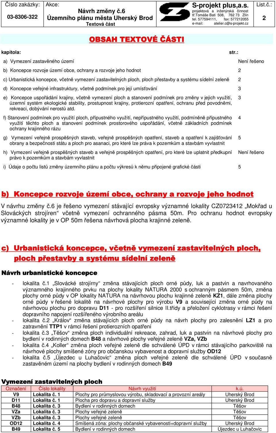 : 2 OBSAH TEXTOVÉ ČÁSTI kapitola: a) Vymezení zastavěného území Není řešeno b) Koncepce rozvoje území obce, ochrany a rozvoje jeho hodnot 2 c) Urbanistická koncepce, včetně vymezení zastavitelných