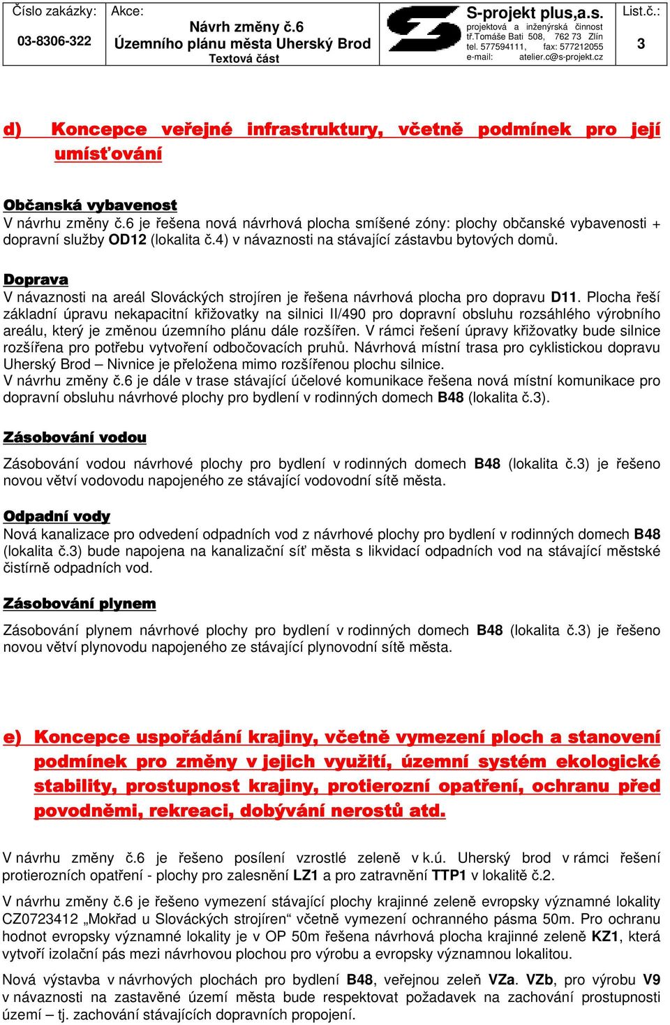 6 je řešena nová návrhová plocha smíšené zóny: plochy občanské vybavenosti + dopravní služby OD12 (lokalita č.4) v návaznosti na stávající zástavbu bytových domů.