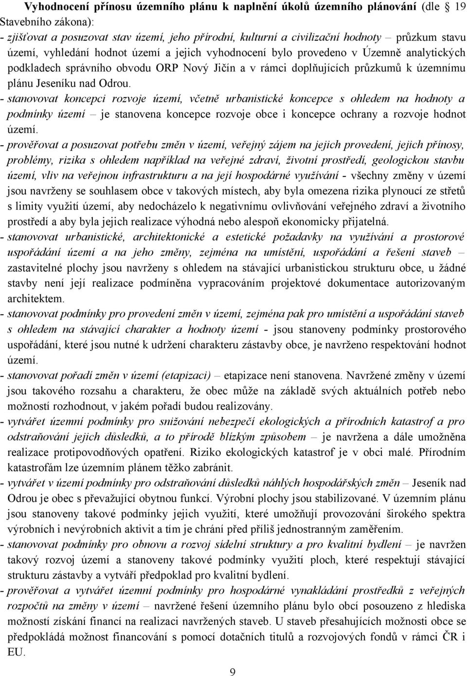 - stanovovat koncepci rozvoje území, včetně urbanistické koncepce s ohledem na hodnoty a podmínky území je stanovena koncepce rozvoje obce i koncepce ochrany a rozvoje hodnot území.