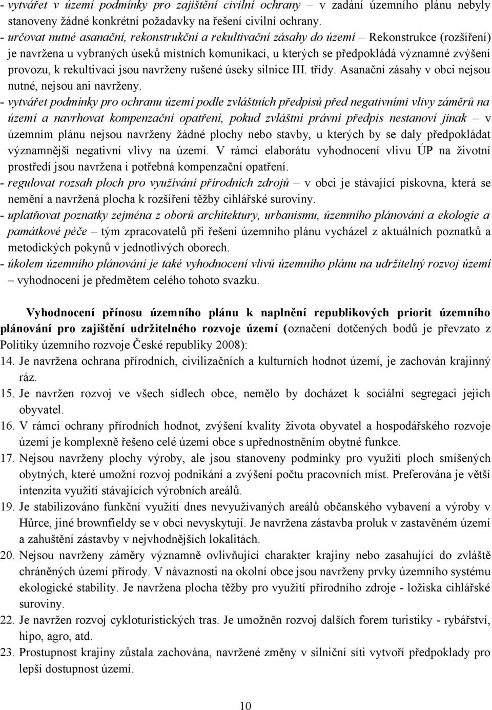 rekultivaci jsou navrženy rušené úseky silnice III. třídy. Asanační zásahy v obci nejsou nutné, nejsou ani navrženy.