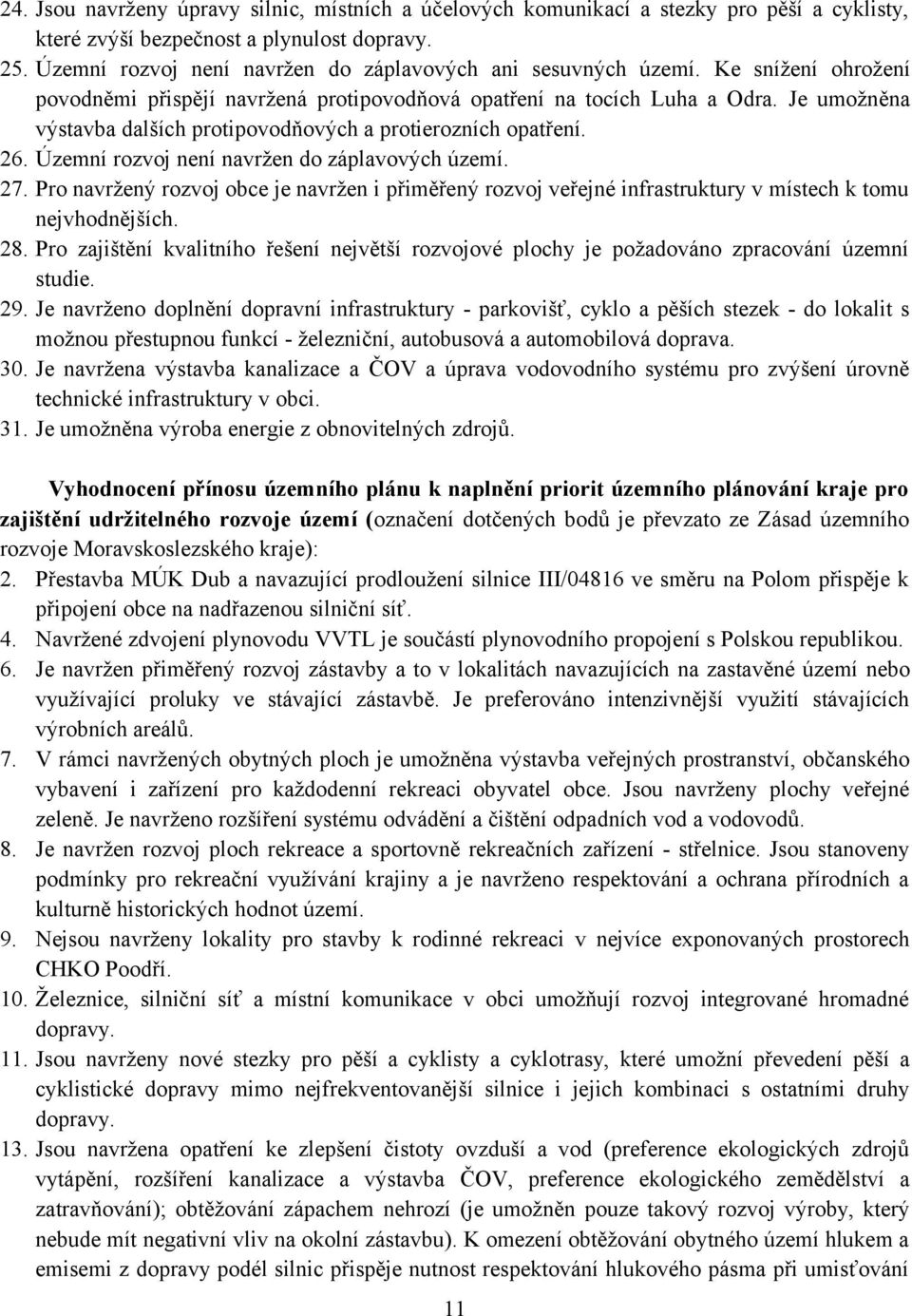 Je umožněna výstavba dalších protipovodňových a protierozních opatření. 26. Územní rozvoj není navržen do záplavových území. 27.