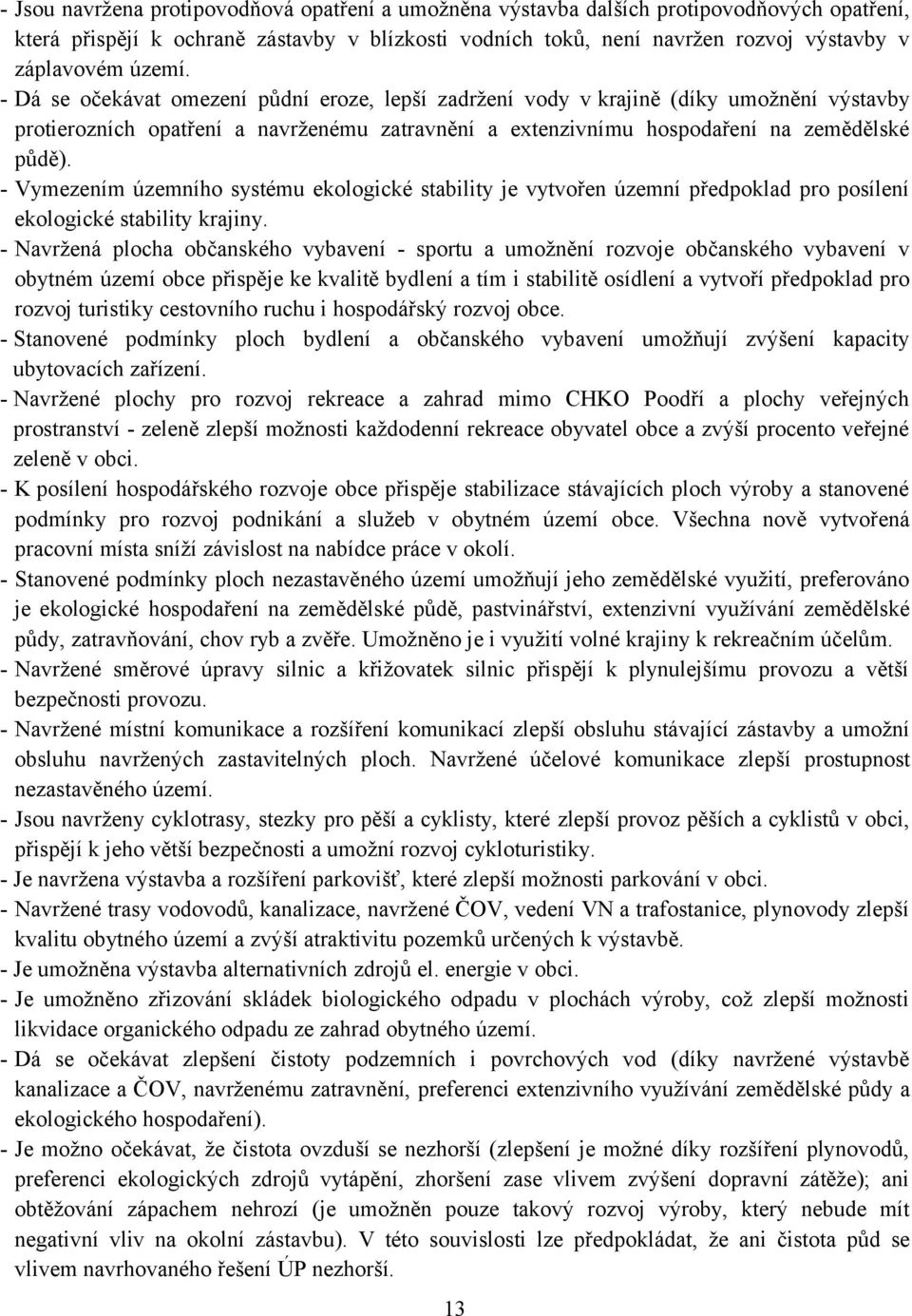 - Vymezením územního systému ekologické stability je vytvořen územní předpoklad pro posílení ekologické stability krajiny.