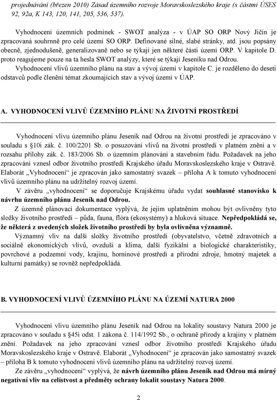 jsou popsány obecně, zjednodušeně, generalizovaně nebo se týkají jen některé části území ORP. V kapitole D. proto reagujeme pouze na ta hesla SWOT analýzy, které se týkají Jeseníku nad Odrou.