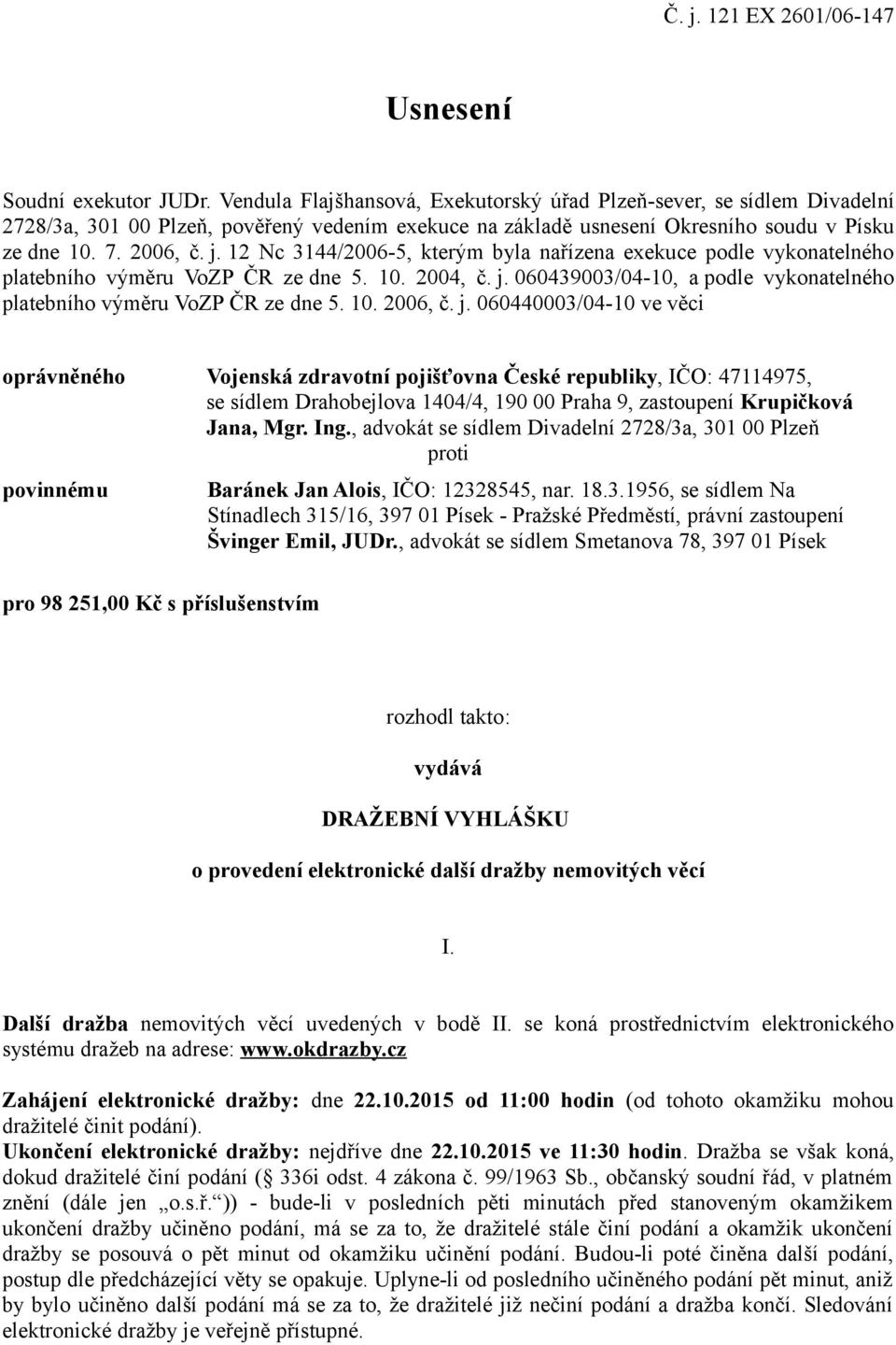 12 Nc 3144/2006-5, kterým byla nařízena exekuce podle vykonatelného platebního výměru VoZP ČR ze dne 5. 10. 2004, č. j. 060439003/04-10, a podle vykonatelného platebního výměru VoZP ČR ze dne 5. 10. 2006, č.