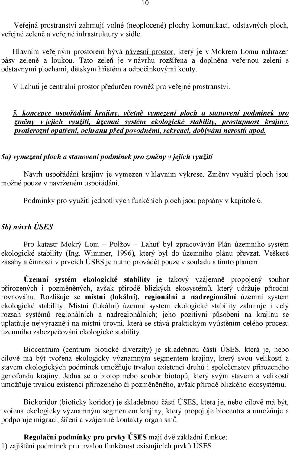 Tato zeleň je v návrhu rozšířena a doplněna veřejnou zelení s odstavnými plochami, dětským hřištěm a odpočinkovými kouty. V Lahuti je centrální prostor předurčen rovněž pro veřejné prostranství. 5.