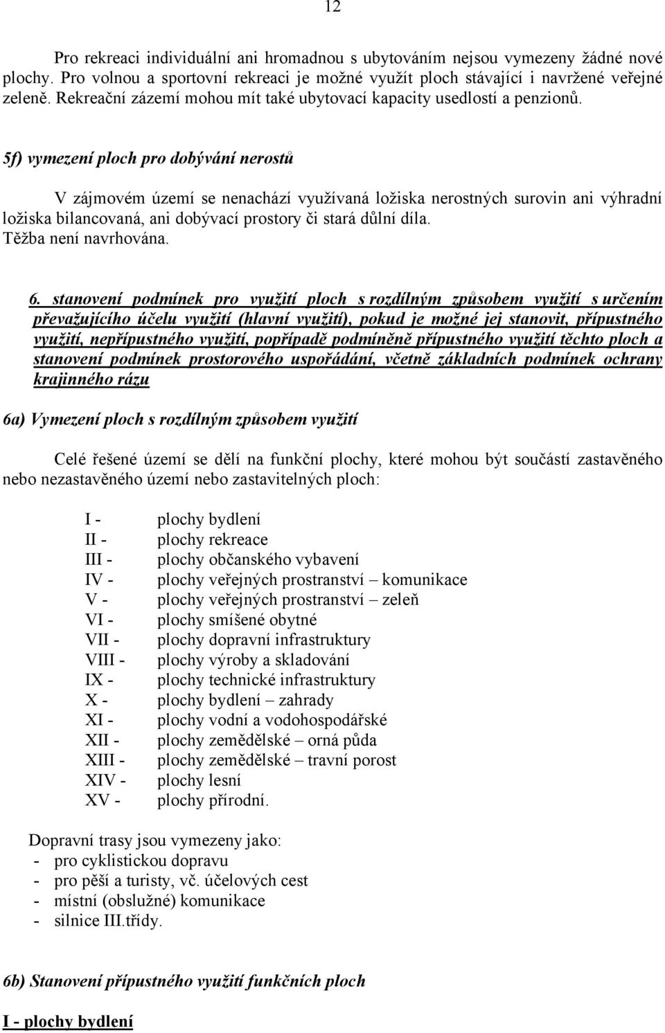 5f) vymezení ploch pro dobývání nerostů V zájmovém území se nenachází využívaná ložiska nerostných surovin ani výhradní ložiska bilancovaná, ani dobývací prostory či stará důlní díla.