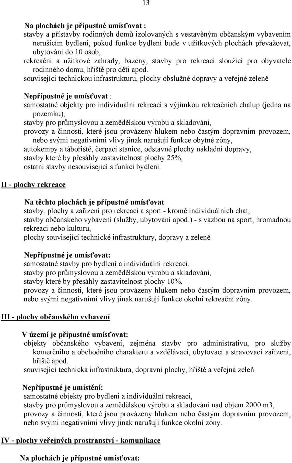 související technickou infrastrukturu, plochy obslužné dopravy a veřejné zeleně Nepřípustné je umísťovat : samostatné objekty pro individuální rekreaci s výjimkou rekreačních chalup (jedna na