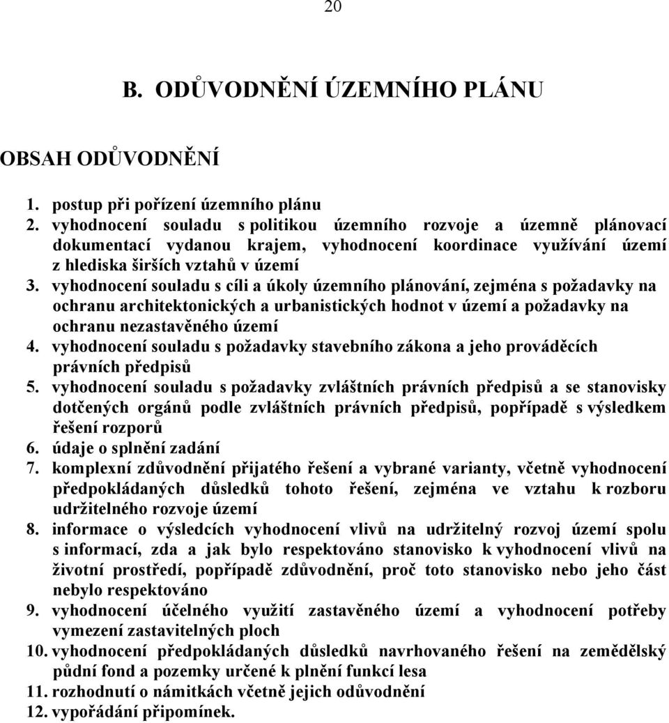 vyhodnocení souladu s cíli a úkoly územního plánování, zejména s požadavky na ochranu architektonických a urbanistických hodnot v území a požadavky na ochranu nezastavěného území 4.