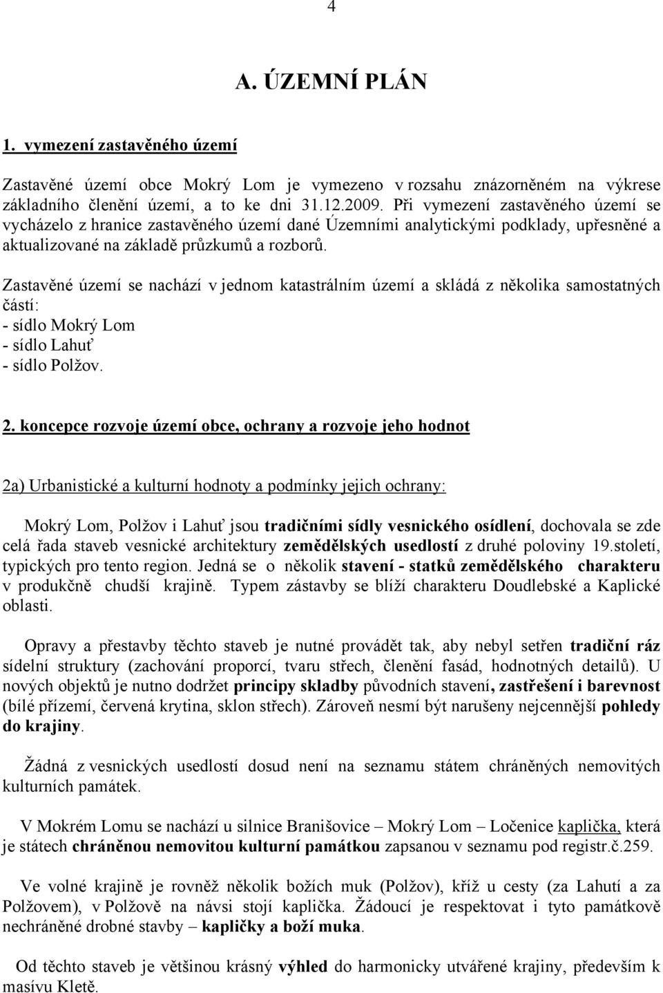 Zastavěné území se nachází v jednom katastrálním území a skládá z několika samostatných částí: - sídlo Mokrý Lom - sídlo Lahuť - sídlo Polžov. 2.