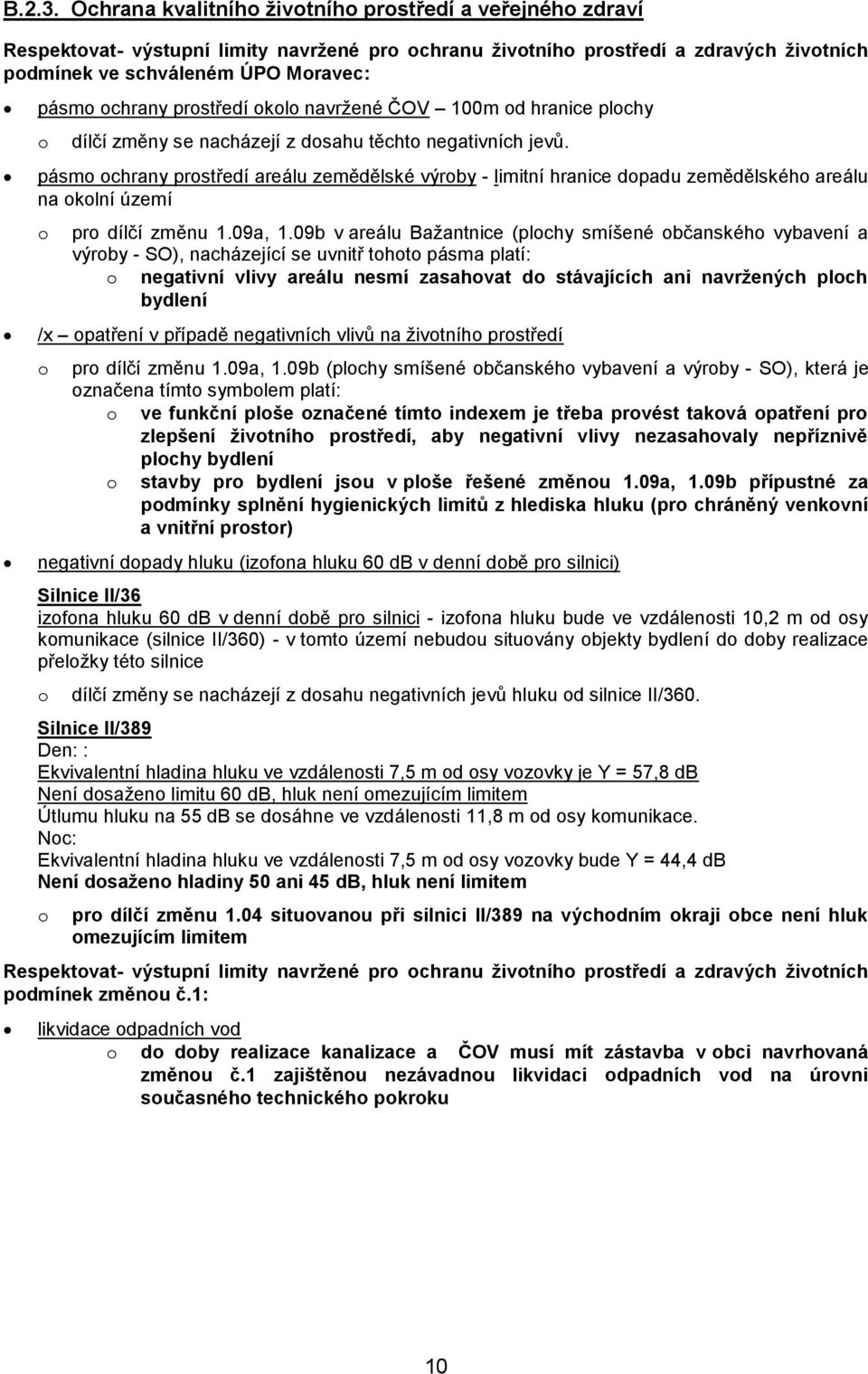 prostředí okolo navržené ČOV 100m od hranice plochy o dílčí změny se nacházejí z dosahu těchto negativních jevů.