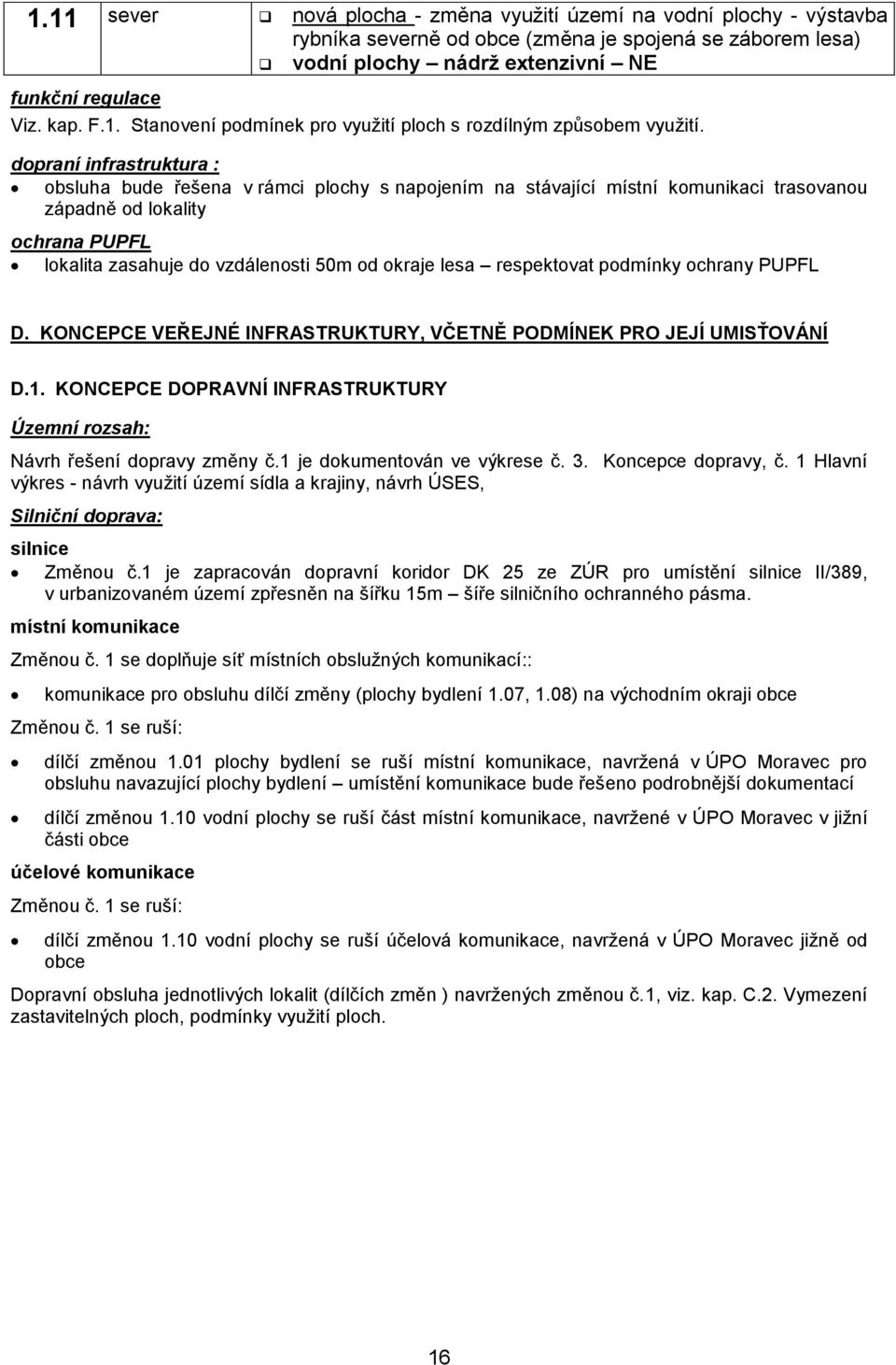 respektovat podmínky ochrany PUPFL D. KONCEPCE VEŘEJNÉ INFRASTRUKTURY, VČETNĚ PODMÍNEK PRO JEJÍ UMISŤOVÁNÍ D.1. KONCEPCE DOPRAVNÍ INFRASTRUKTURY Územní rozsah: Návrh řešení dopravy změny č.