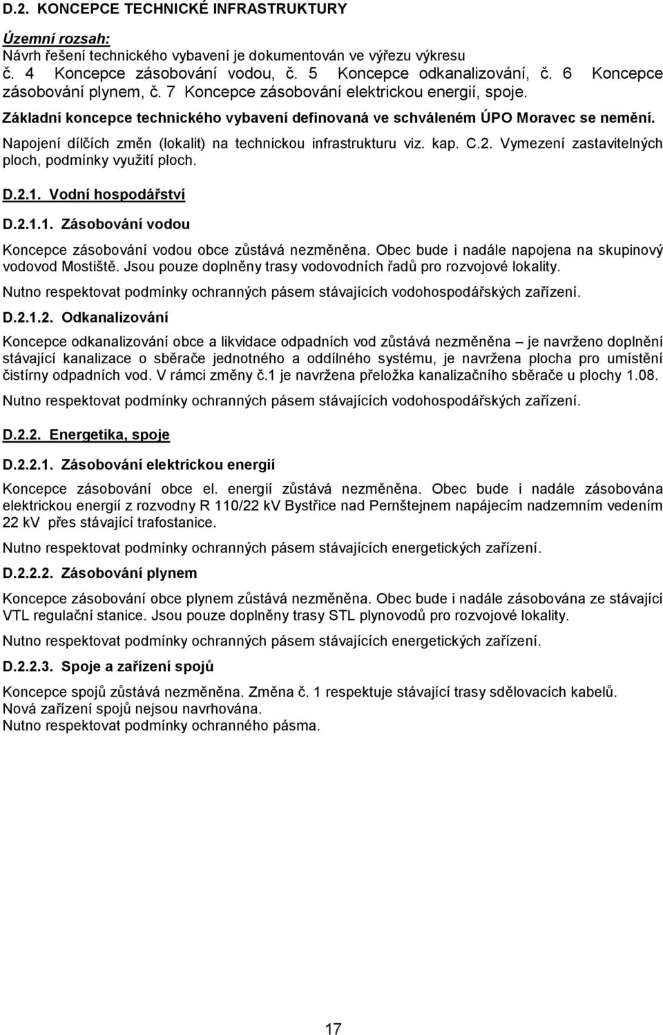 Napojení dílčích změn (lokalit) na technickou infrastrukturu viz. kap. C.2. Vymezení zastavitelných ploch, podmínky využití ploch. D.2.1.