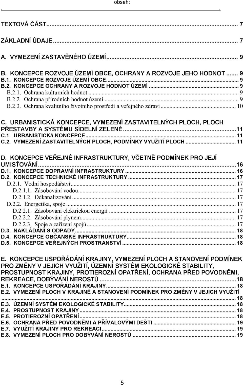 URBANISTICKÁ KONCEPCE, VYMEZENÍ ZASTAVITELNÝCH PLOCH, PLOCH PŘESTAVBY A SYSTÉMU SÍDELNÍ ZELENĚ...11 C.1. URBANISTICKá KONCEPCE... 11 C.2. VYMEZENÍ ZASTAVITELNÝCH PLOCH, PODMÍNKY VYUŽITÍ PLOCH... 11 D.