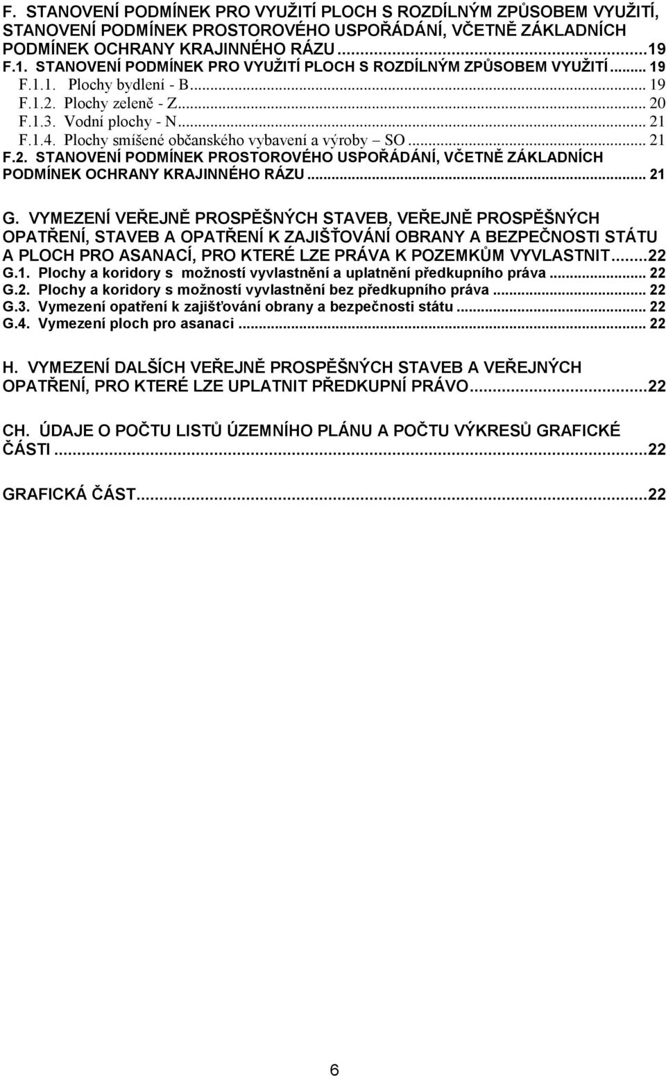 Plochy smíšené občanského vybavení a výroby SO... 21 F.2. STANOVENÍ PODMÍNEK PROSTOROVÉHO USPOŘÁDÁNÍ, VČETNĚ ZÁKLADNÍCH PODMÍNEK OCHRANY KRAJINNÉHO RÁZU... 21 G.