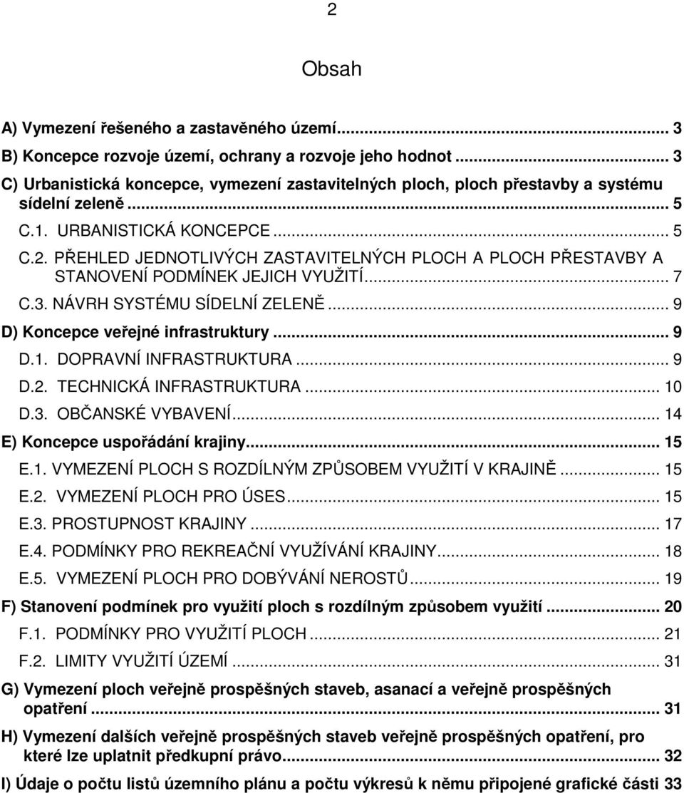 PŘEHLED JEDNOTLIVÝCH ZASTAVITELNÝCH PLOCH A PLOCH PŘESTAVBY A STANOVENÍ PODMÍNEK JEJICH VYUŽITÍ... 7 C.3. NÁVRH SYSTÉMU SÍDELNÍ ZELENĚ... 9 D) Koncepce veřejné infrastruktury... 9 D.1.