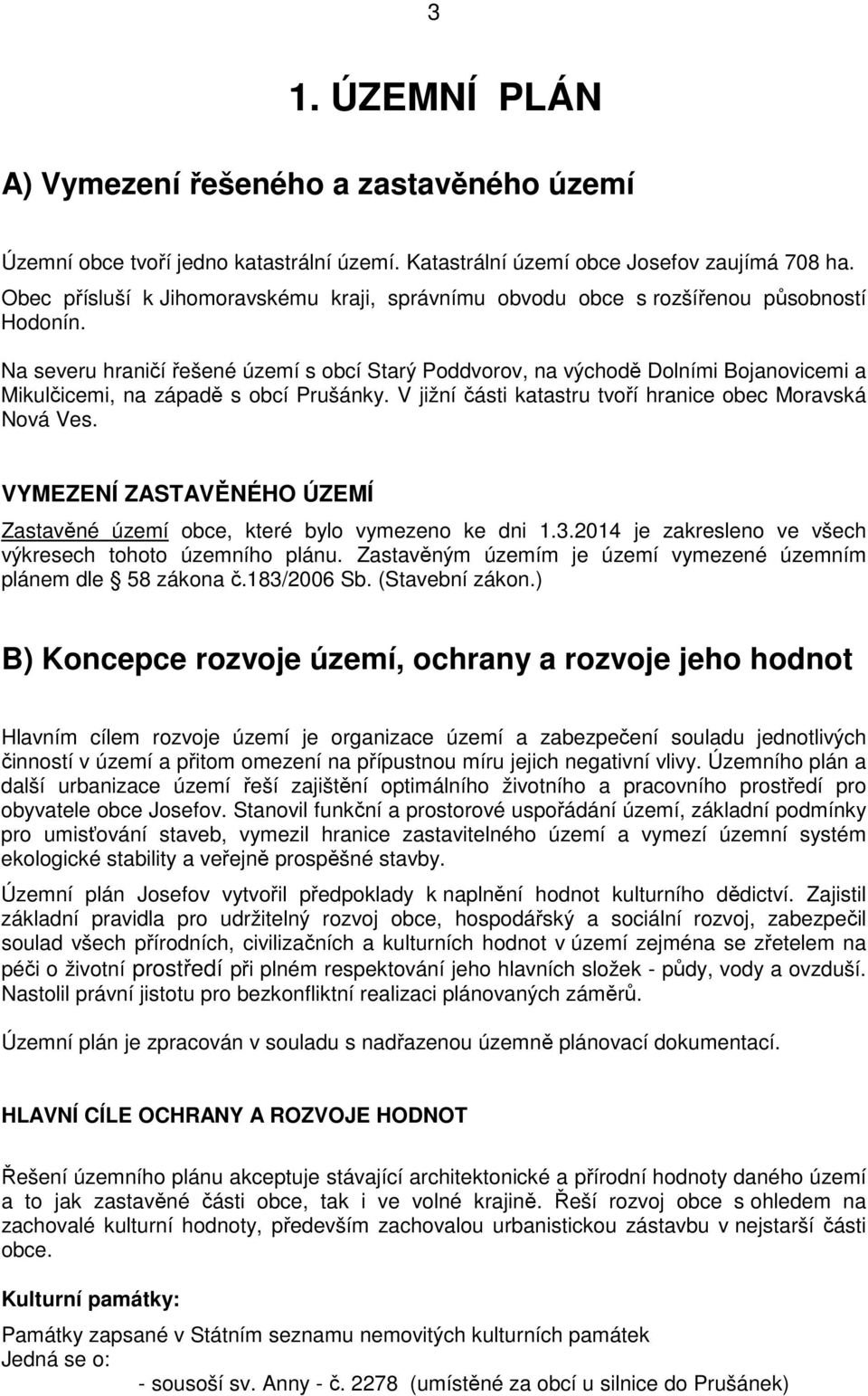 Na severu hraničí řešené území s obcí Starý Poddvorov, na východě Dolními Bojanovicemi a Mikulčicemi, na západě s obcí Prušánky. V jižní části katastru tvoří hranice obec Moravská Nová Ves.