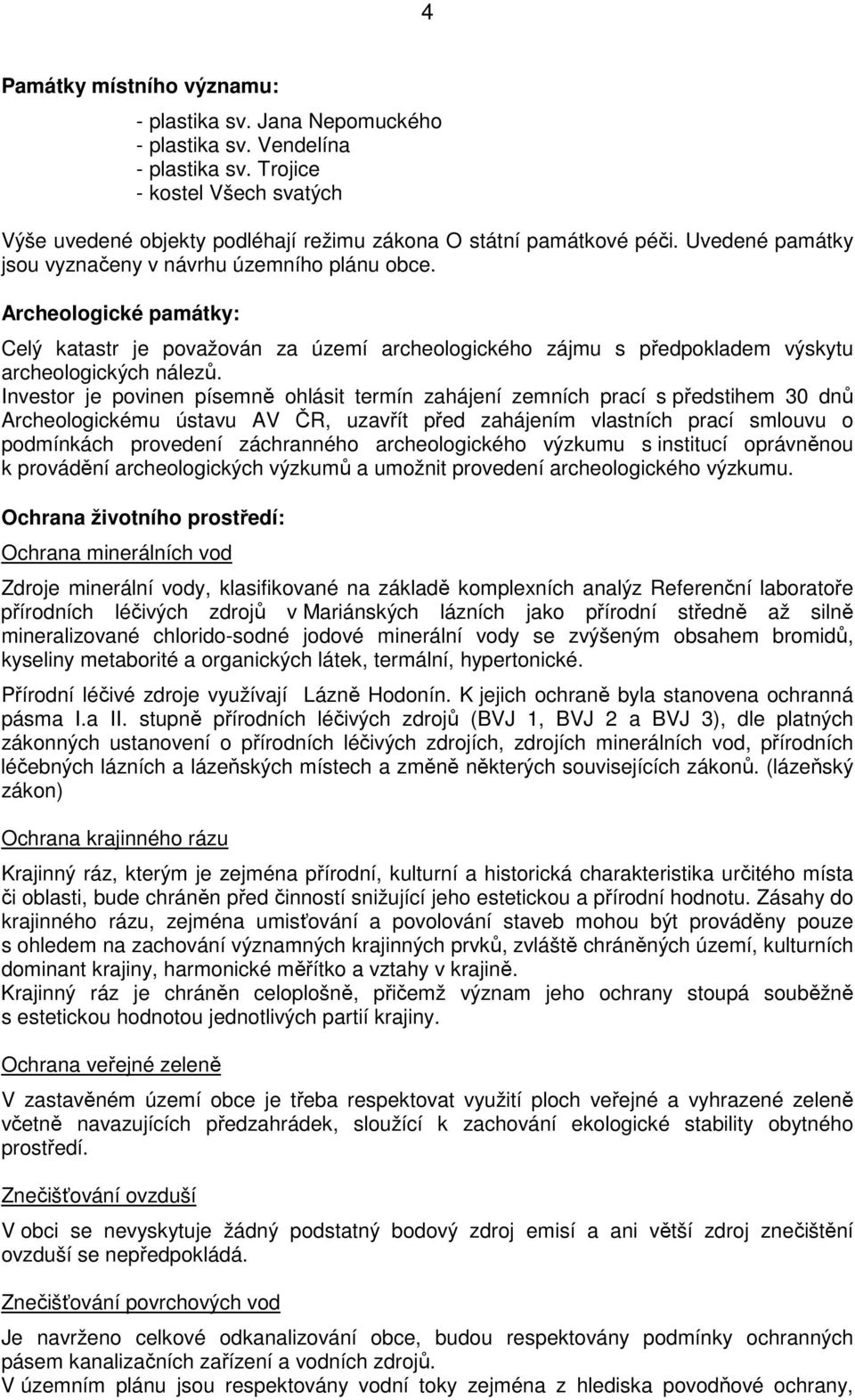 Investor je povinen písemně ohlásit termín zahájení zemních prací s předstihem 30 dnů Archeologickému ústavu AV ČR, uzavřít před zahájením vlastních prací smlouvu o podmínkách provedení záchranného