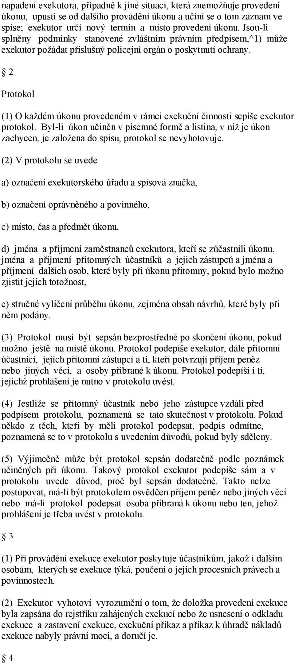 2 Protokol (1) O každém úkonu provedeném v rámci exekuční činnosti sepíše exekutor protokol.