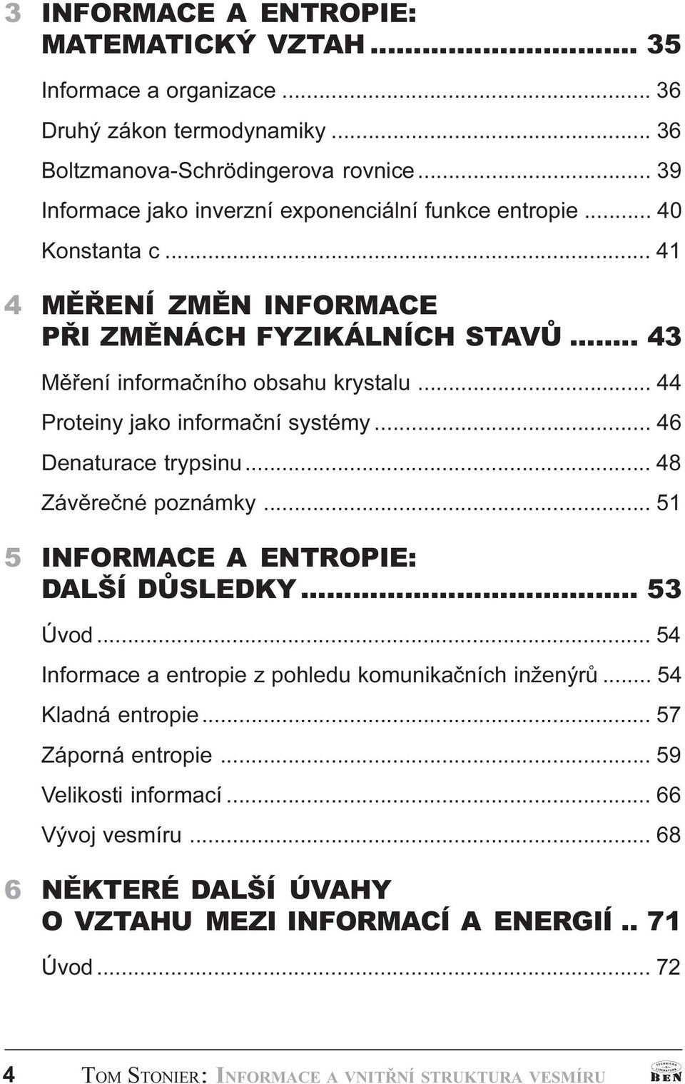 systémy 46 Denaturace trypsinu 48 Závìreèné poznámky 51 5 INFORMACE A ENTROPIE: DALŠÍ DÙSLEDKY 53 Úvod 54 Informace a entropie z pohledu komunikaèních inženýrù 54 Kladná