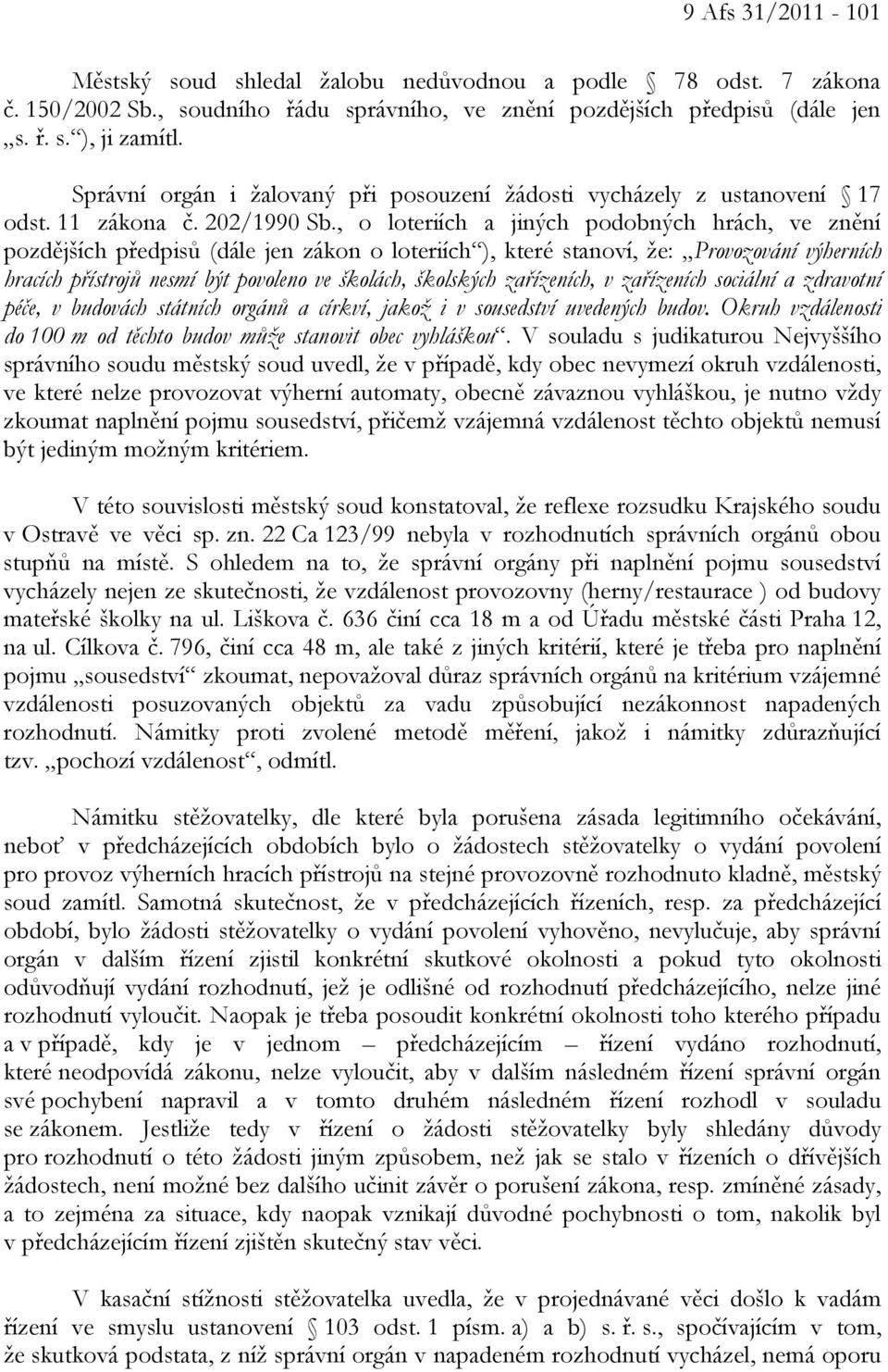 , o loteriích a jiných podobných hrách, ve znění pozdějších předpisů (dále jen zákon o loteriích ), které stanoví, že: Provozování výherních hracích přístrojů nesmí být povoleno ve školách, školských