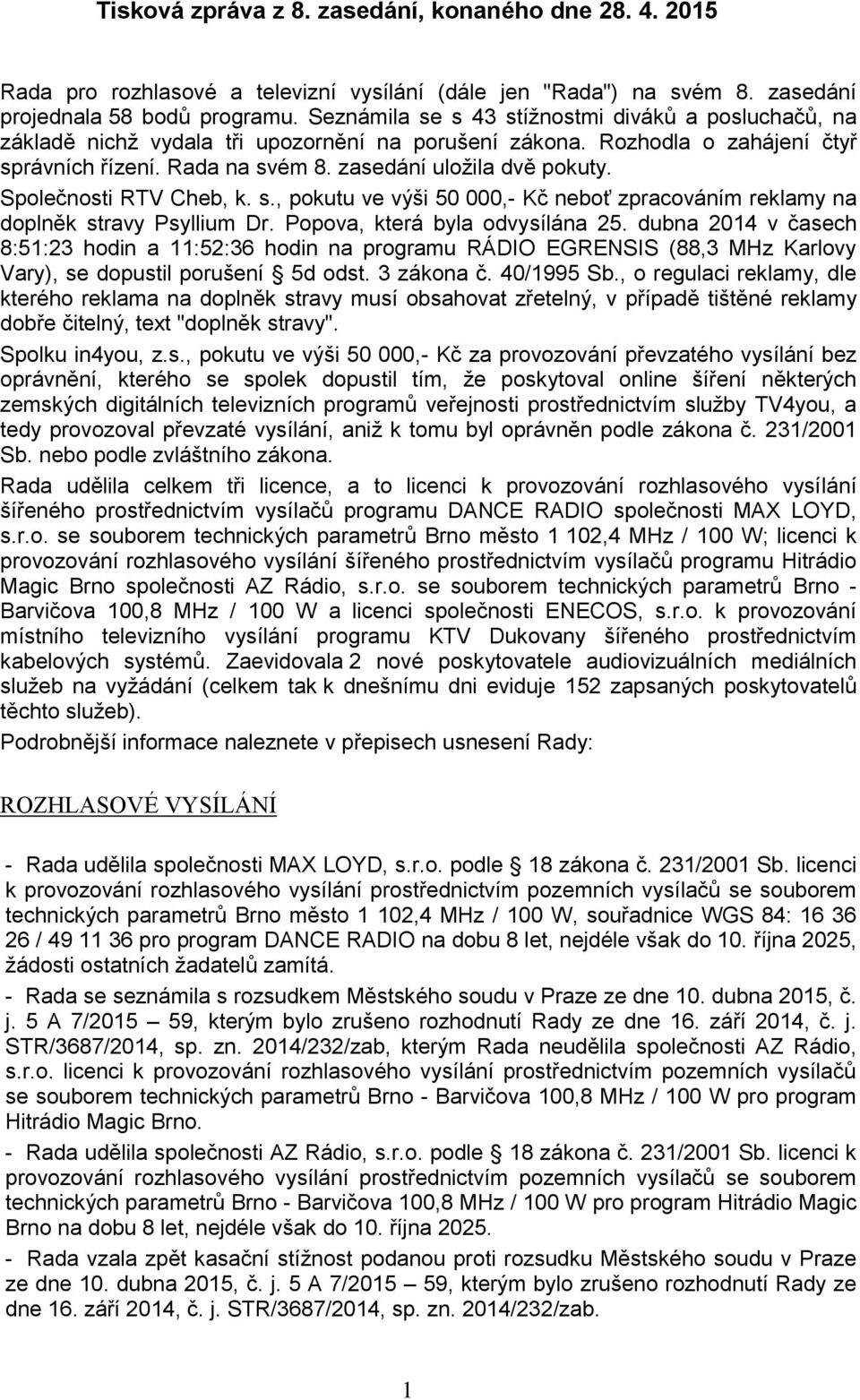 Společnosti RTV Cheb, k. s., pokutu ve výši 50 000,- Kč neboť zpracováním reklamy na doplněk stravy Psyllium Dr. Popova, která byla odvysílána 25.