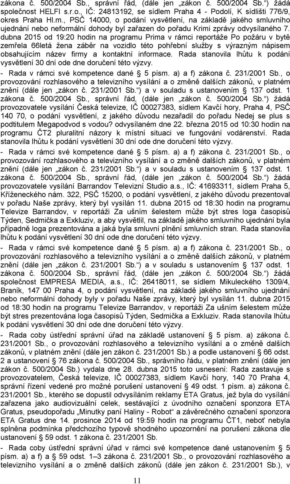 dubna 2015 od 19:20 hodin na programu Prima v rámci reportáže Po požáru v bytě zemřela 66letá žena záběr na vozidlo této pohřební služby s výrazným nápisem obsahujícím název firmy a kontaktní