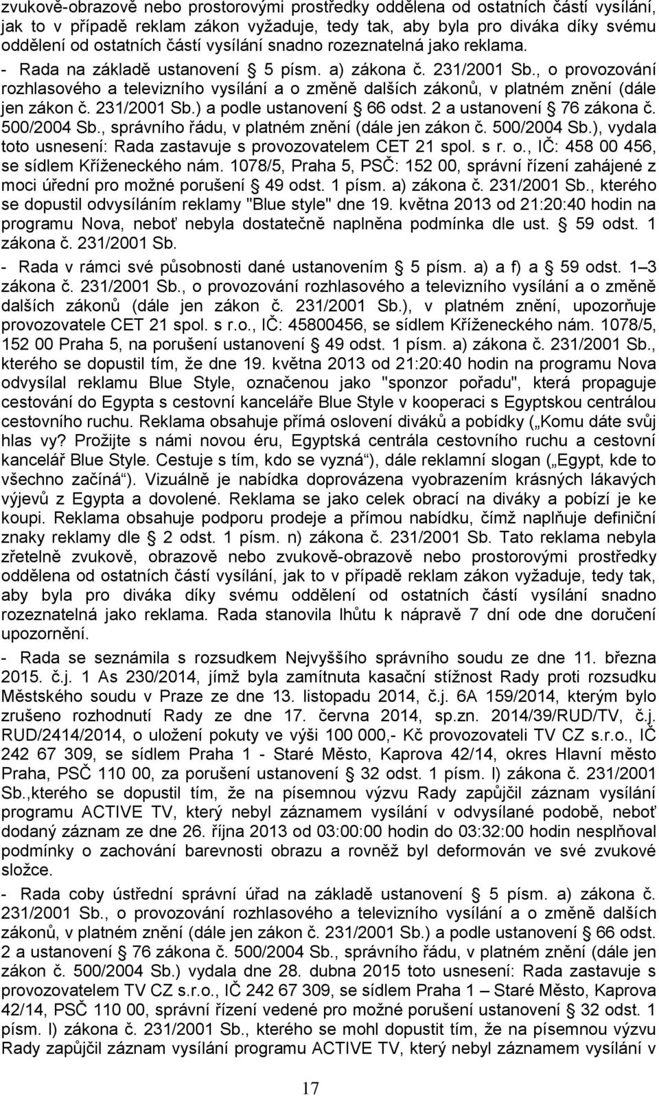 , o provozování rozhlasového a televizního vysílání a o změně dalších zákonů, v platném znění (dále jen zákon č. 231/2001 Sb.) a podle ustanovení 66 odst. 2 a ustanovení 76 zákona č. 500/2004 Sb.