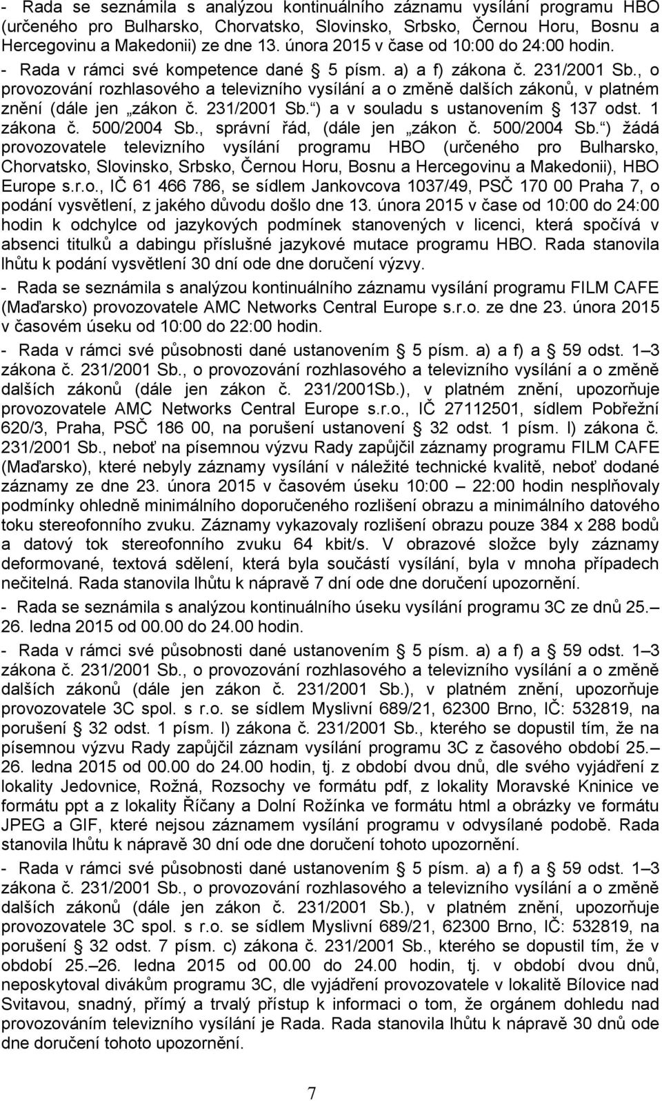 , o provozování rozhlasového a televizního vysílání a o změně dalších zákonů, v platném znění (dále jen zákon č. 231/2001 Sb. ) a v souladu s ustanovením 137 odst. 1 zákona č. 500/2004 Sb.