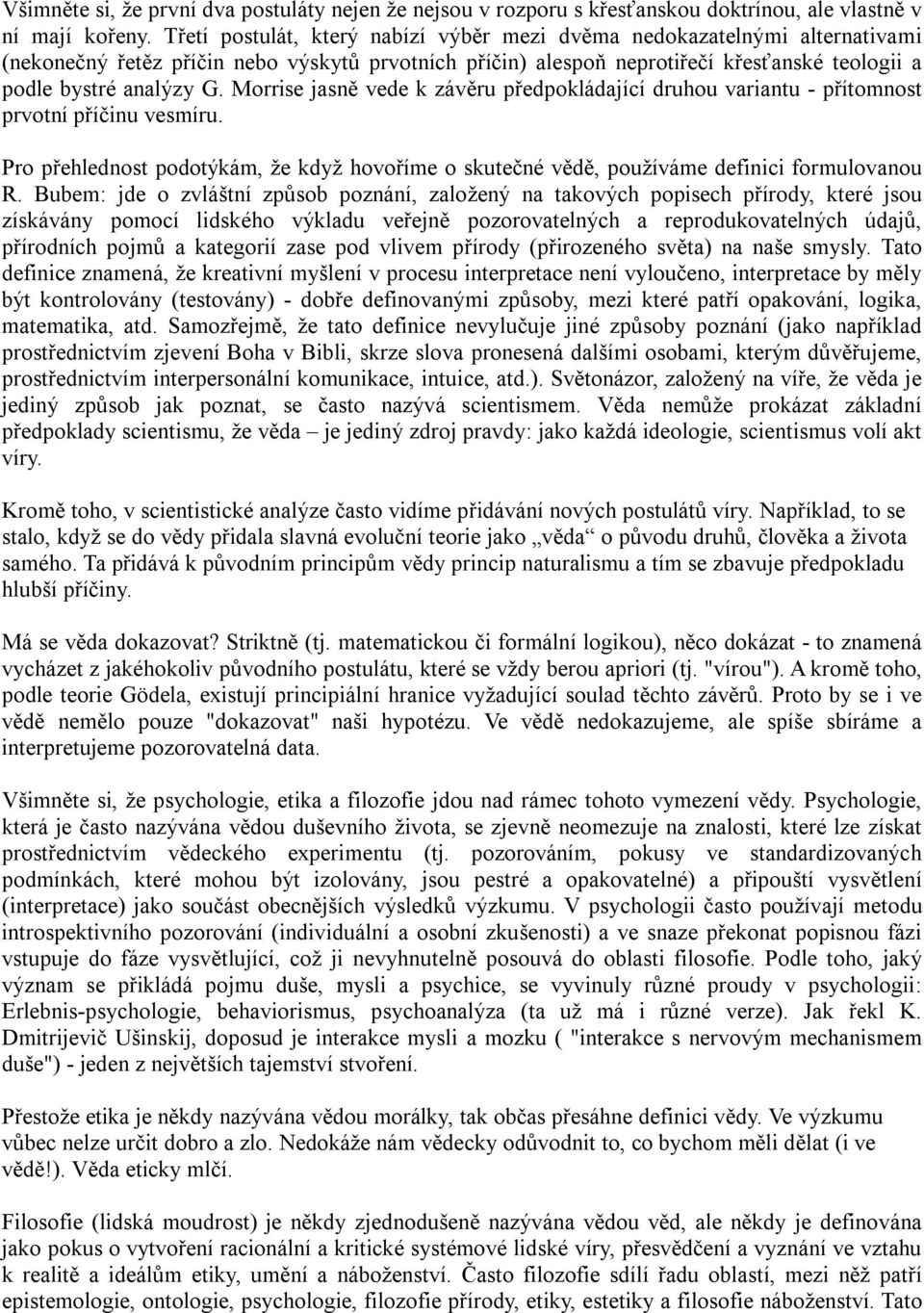 Morrise jasně vede k závěru předpokládající druhou variantu - přítomnost prvotní příčinu vesmíru. Pro přehlednost podotýkám, že když hovoříme o skutečné vědě, používáme definici formulovanou R.