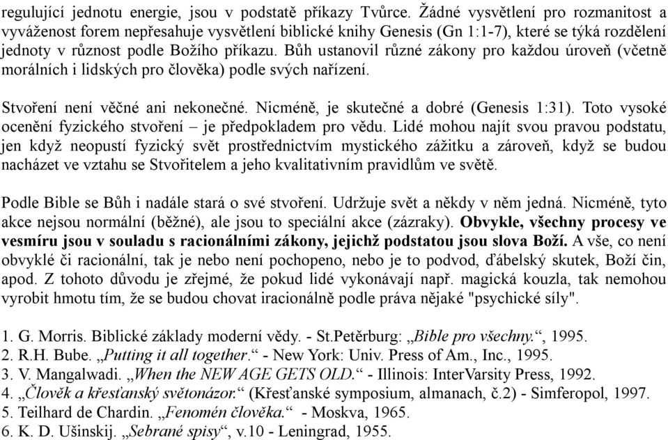 Bůh ustanovil různé zákony pro každou úroveň (včetně morálních i lidských pro člověka) podle svých nařízení. Stvoření není věčné ani nekonečné. Nicméně, je skutečné a dobré (Genesis 1:31).