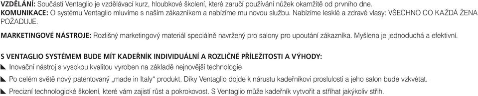 POŽADUJE. MARKETINGOVÉ NÁSTROJE: Rozlišný marketingový materiál speciálně speciálnì navržený pro pro salony pro pro upoutání zákazníka. Myšlena je jednoduchá a efektivní.