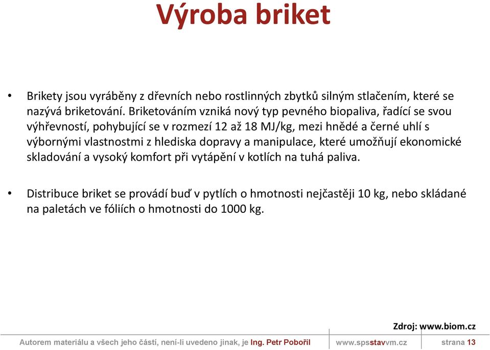 výbornými vlastnostmi z hlediska dopravy a manipulace, které umožňují ekonomické skladování a vysoký komfort při vytápění v kotlích na tuhá