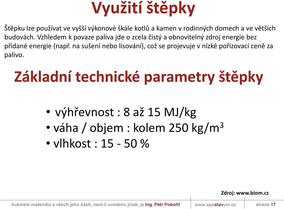 na sušení nebo lisování), což se projevuje v nízké pořizovací ceně za palivo.