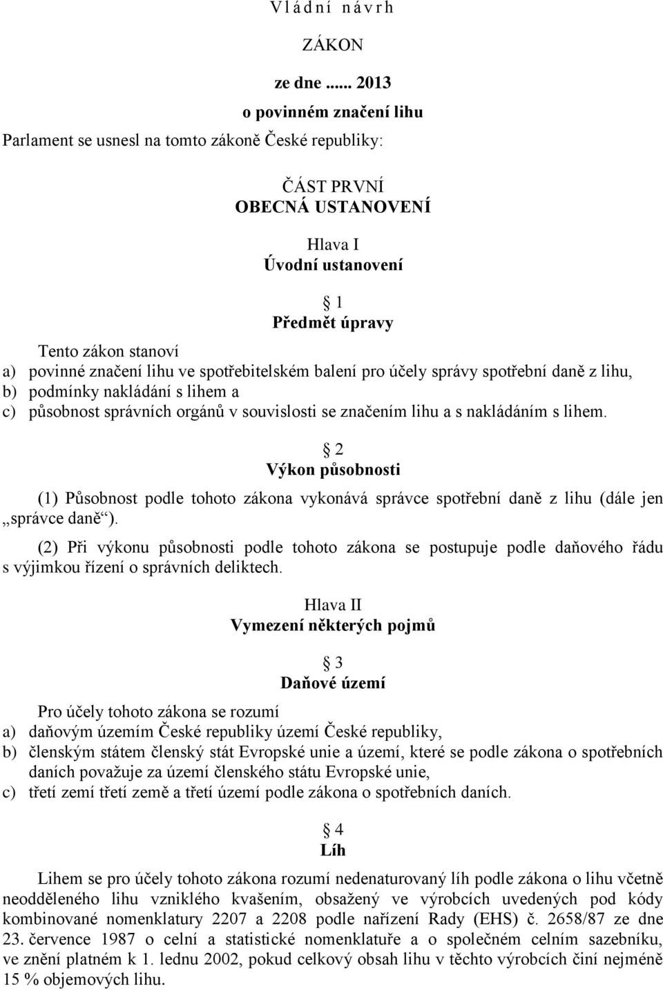 lihu ve spotřebitelském balení pro účely správy spotřební daně z lihu, b) podmínky nakládání s lihem a c) působnost správních orgánů v souvislosti se značením lihu a s nakládáním s lihem.