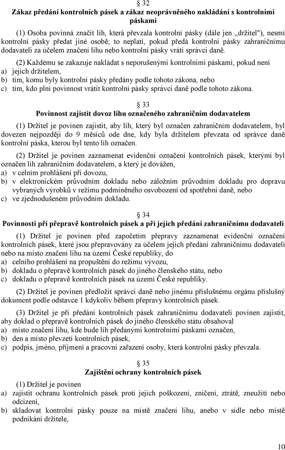 (2) Každému se zakazuje nakládat s neporušenými kontrolními páskami, pokud není a) jejich držitelem, b) tím, komu byly kontrolní pásky předány podle tohoto zákona, nebo c) tím, kdo plní povinnost