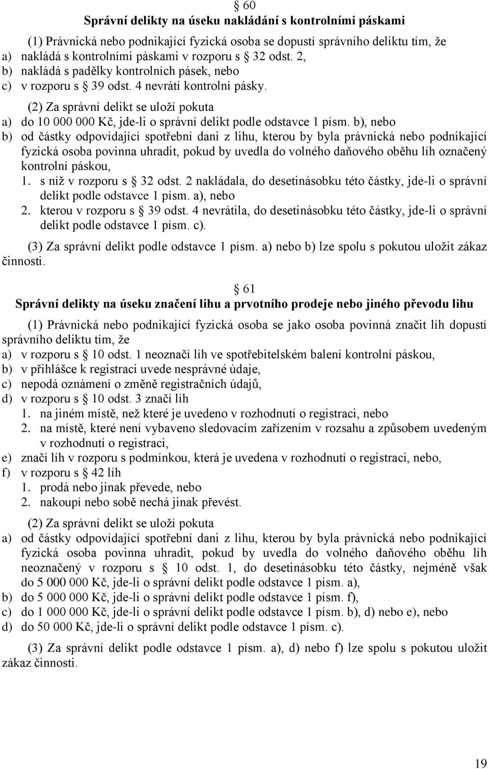 (2) Za správní delikt se uloží pokuta a) do 10 000 000 Kč, jde-li o správní delikt podle odstavce 1 písm.