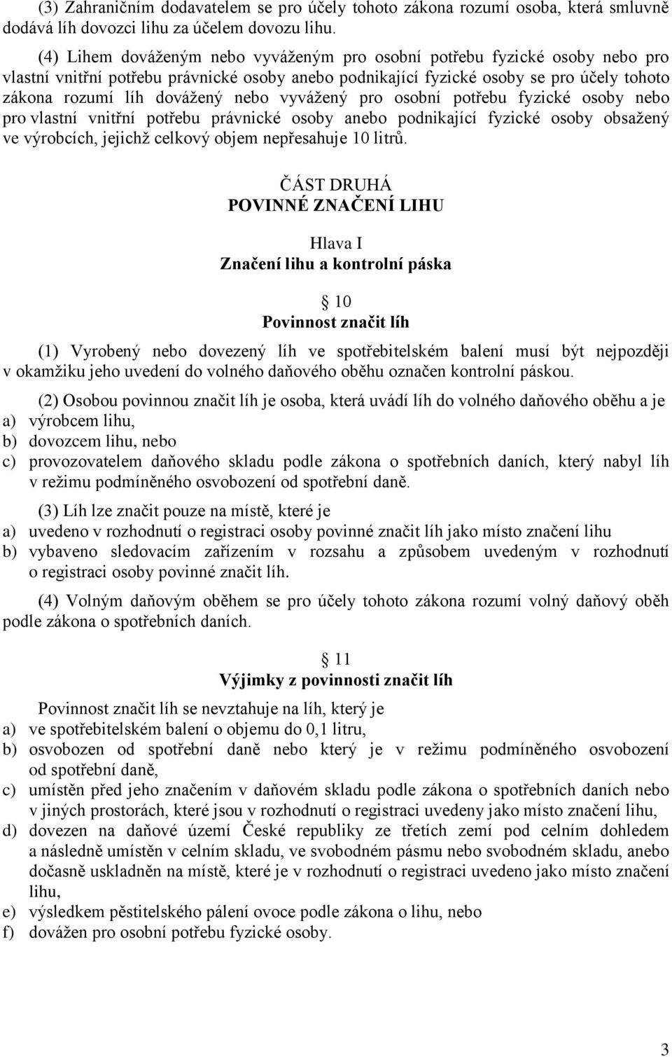 nebo vyvážený pro osobní potřebu fyzické osoby nebo pro vlastní vnitřní potřebu právnické osoby anebo podnikající fyzické osoby obsažený ve výrobcích, jejichž celkový objem nepřesahuje 10 litrů.