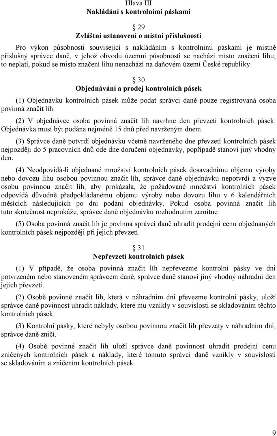 30 Objednávání a prodej kontrolních pásek (1) Objednávku kontrolních pásek může podat správci daně pouze registrovaná osoba povinná značit líh.