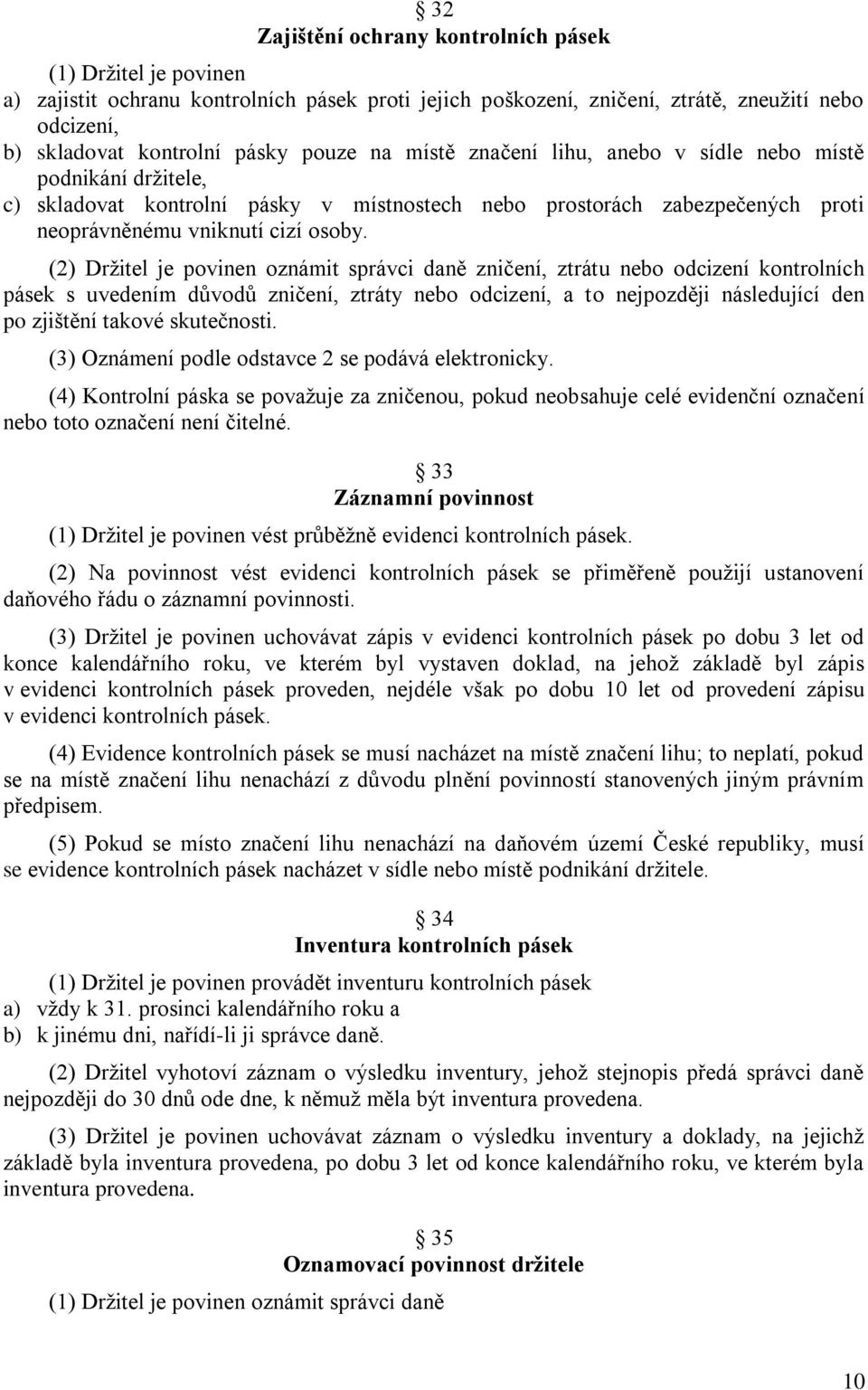 (2) Držitel je povinen oznámit správci daně zničení, ztrátu nebo odcizení kontrolních pásek s uvedením důvodů zničení, ztráty nebo odcizení, a to nejpozději následující den po zjištění takové