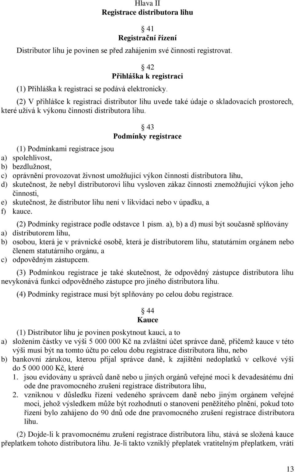 (2) V přihlášce k registraci distributor lihu uvede také údaje o skladovacích prostorech, které užívá k výkonu činnosti distributora lihu.