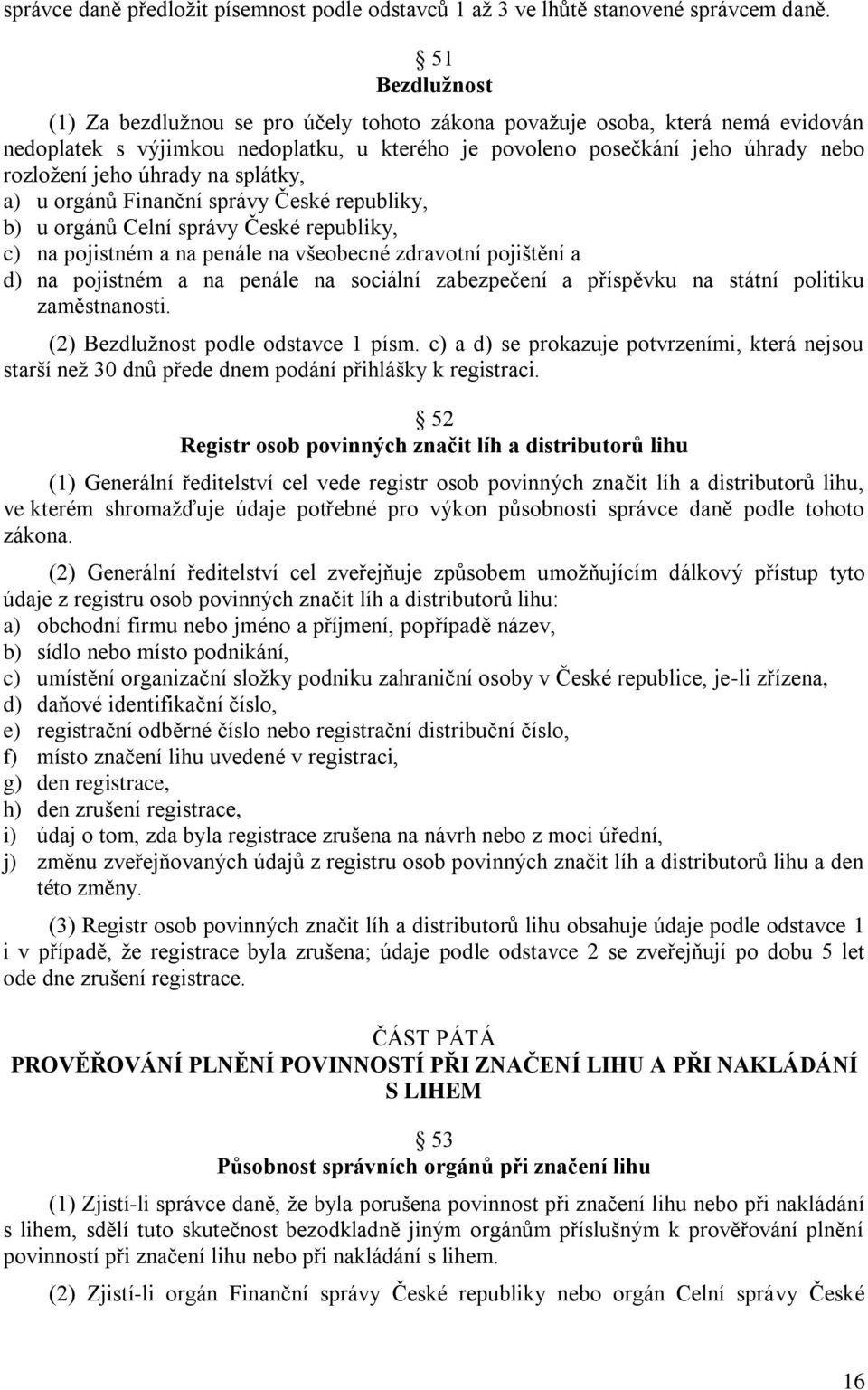 úhrady na splátky, a) u orgánů Finanční správy České republiky, b) u orgánů Celní správy České republiky, c) na pojistném a na penále na všeobecné zdravotní pojištění a d) na pojistném a na penále na