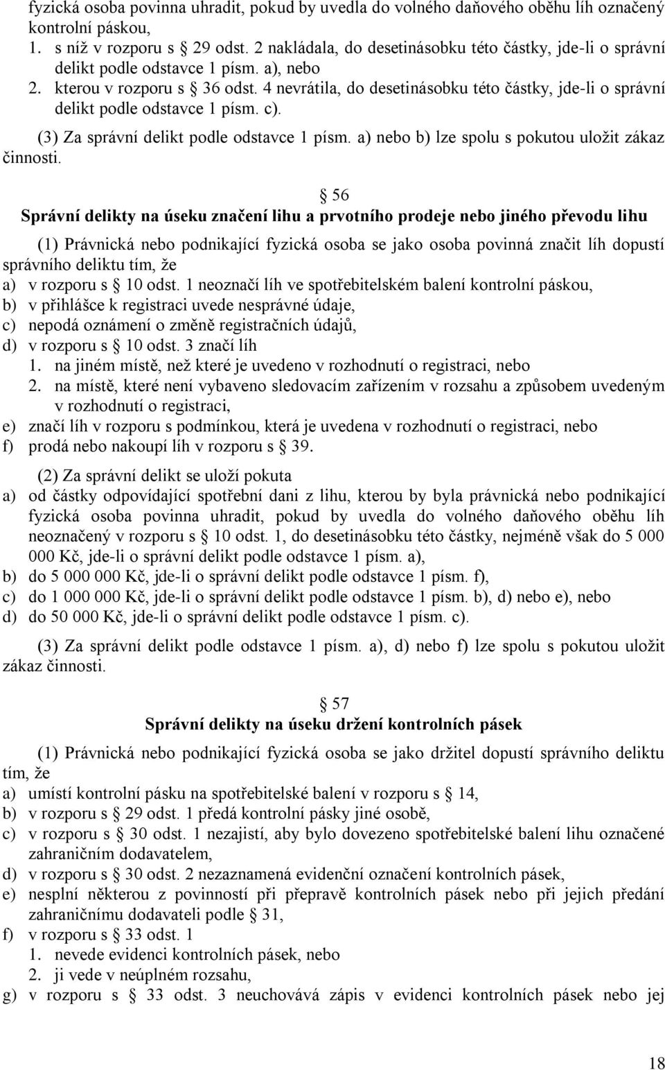 4 nevrátila, do desetinásobku této částky, jde-li o správní delikt podle odstavce 1 písm. c). (3) Za správní delikt podle odstavce 1 písm. a) nebo b) lze spolu s pokutou uložit zákaz činnosti.