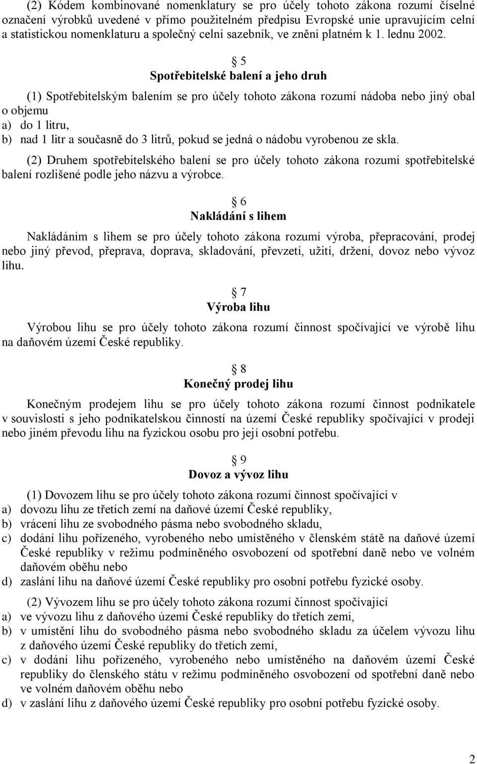 5 Spotřebitelské balení a jeho druh (1) Spotřebitelským balením se pro účely tohoto zákona rozumí nádoba nebo jiný obal o objemu a) do 1 litru, b) nad 1 litr a současně do 3 litrů, pokud se jedná o