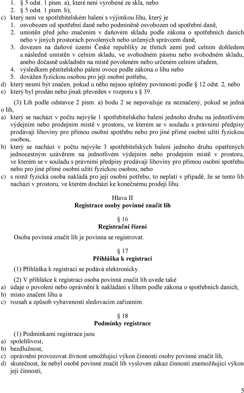 umístěn před jeho značením v daňovém skladu podle zákona o spotřebních daních nebo v jiných prostorách povolených nebo určených správcem daně, 3.