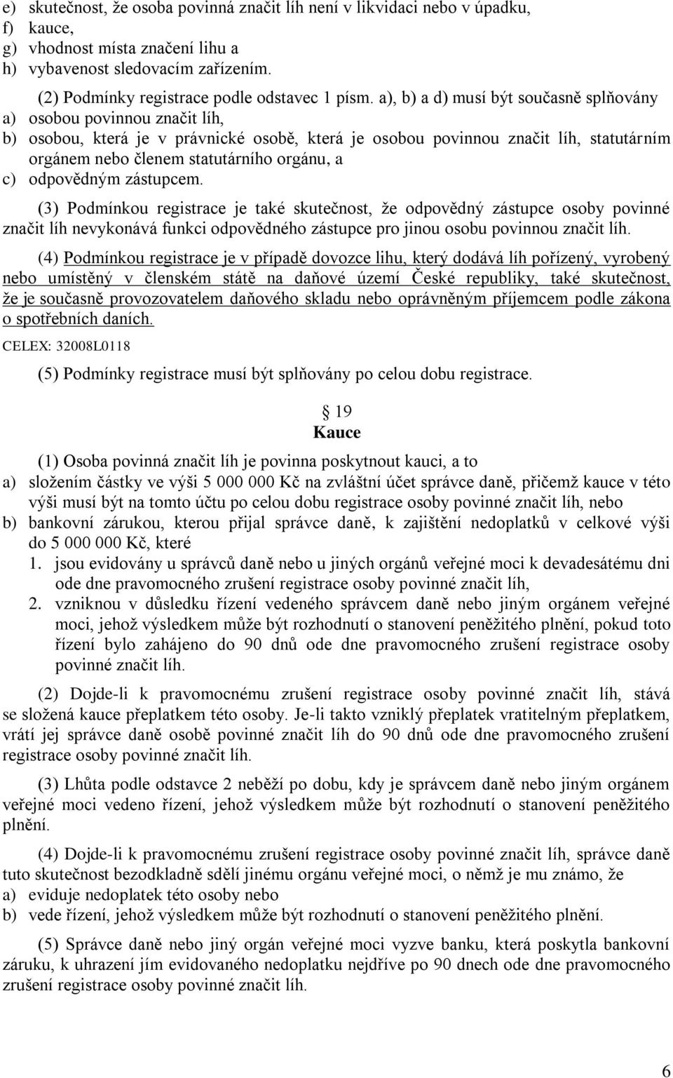 a c) odpovědným zástupcem. (3) Podmínkou registrace je také skutečnost, že odpovědný zástupce osoby povinné značit líh nevykonává funkci odpovědného zástupce pro jinou osobu povinnou značit líh.