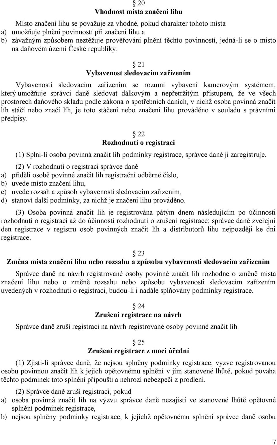 21 Vybavenost sledovacím zařízením Vybaveností sledovacím zařízením se rozumí vybavení kamerovým systémem, který umožňuje správci daně sledovat dálkovým a nepřetržitým přístupem, že ve všech