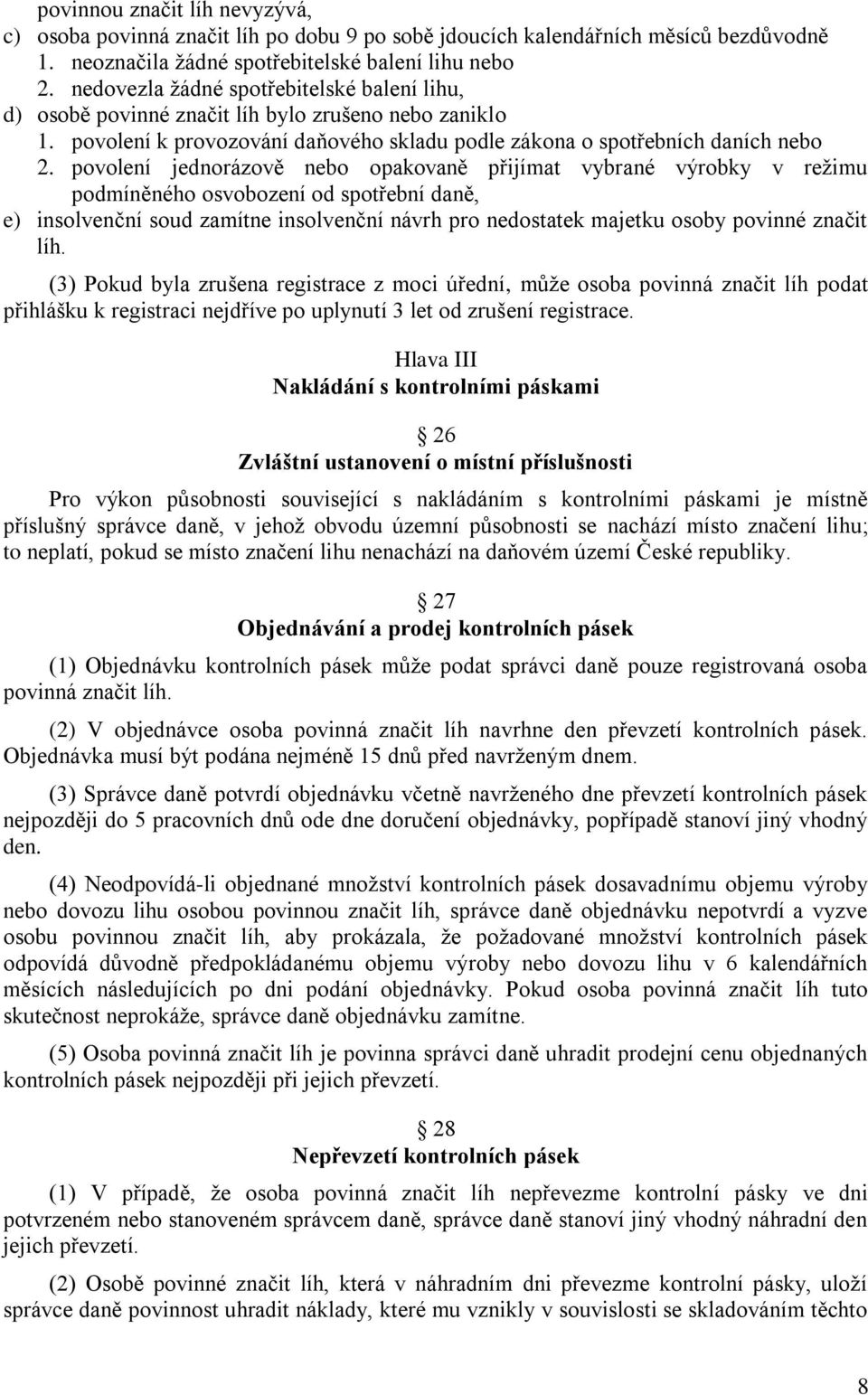 povolení jednorázově nebo opakovaně přijímat vybrané výrobky v režimu podmíněného osvobození od spotřební daně, e) insolvenční soud zamítne insolvenční návrh pro nedostatek majetku osoby povinné