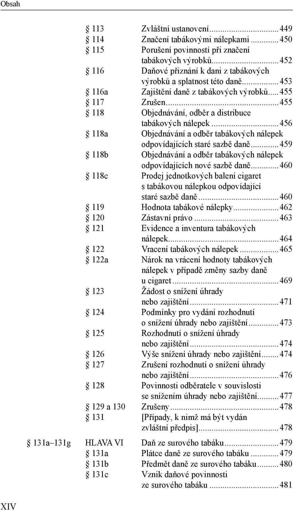 ..456 118a Objednávání a odběr tabákových nálepek odpovídajících staré sazbě daně...459 118b Objednávání a odběr tabákových nálepek odpovídajících nové sazbě daně.