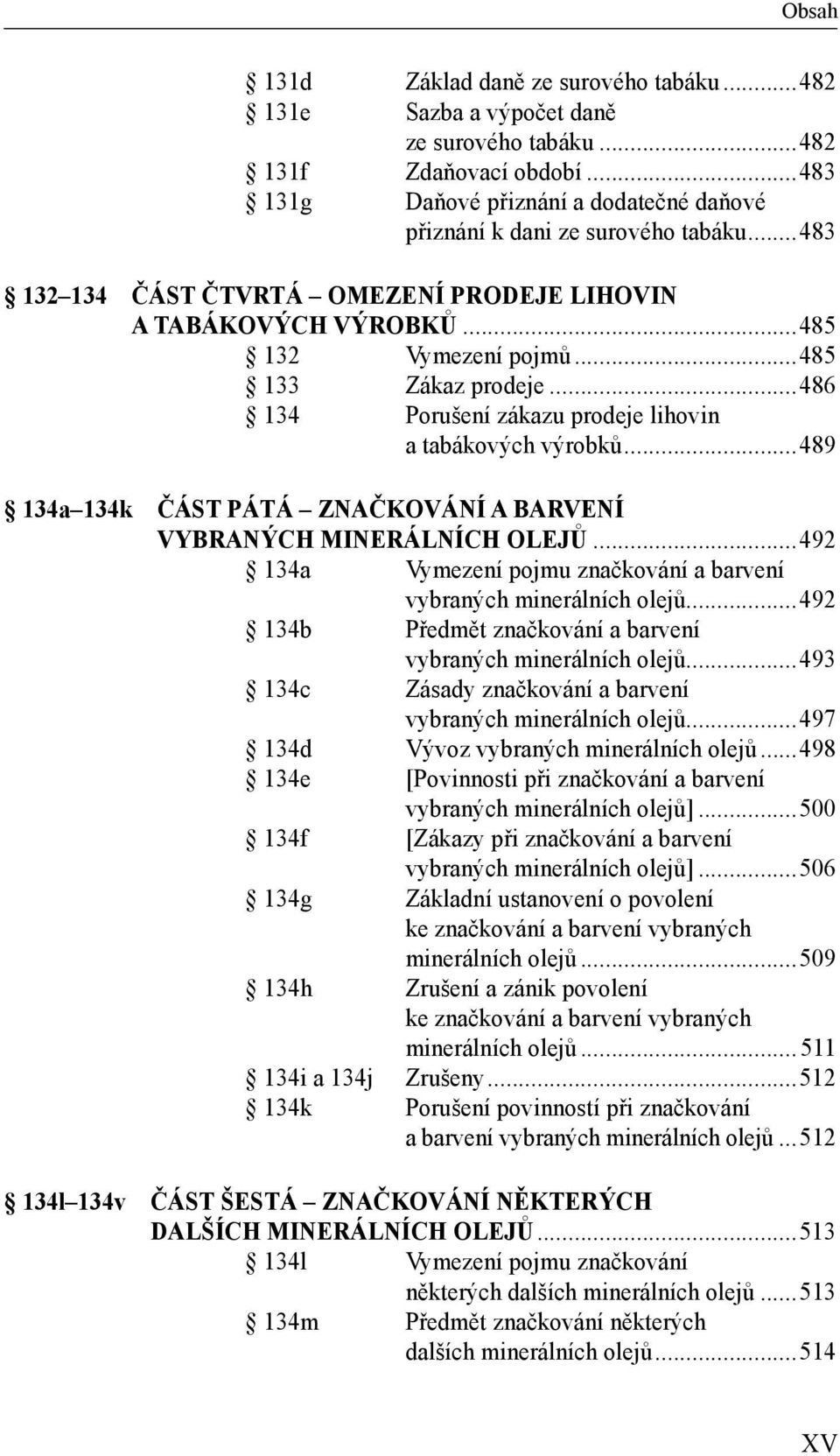 ..489 134a 134k ČÁST PÁTÁ ZNAČKOVÁNÍ A BARVENÍ VYBRANÝCH MINERÁLNÍCH OLEJŮ...492 134a Vymezení pojmu značkování a barvení vybraných minerálních olejů.